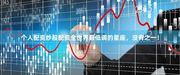 个人配资炒股配资全世界最低调的星座，没有之一！