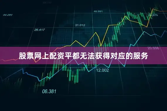 股票网上配资平都无法获得对应的服务