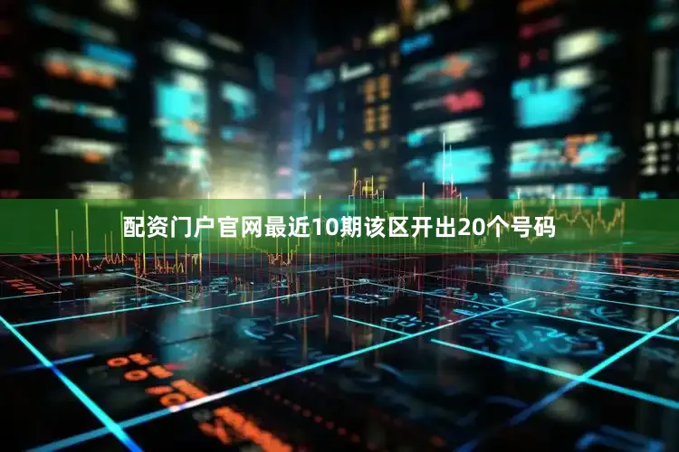 配资门户官网最近10期该区开出20个号码