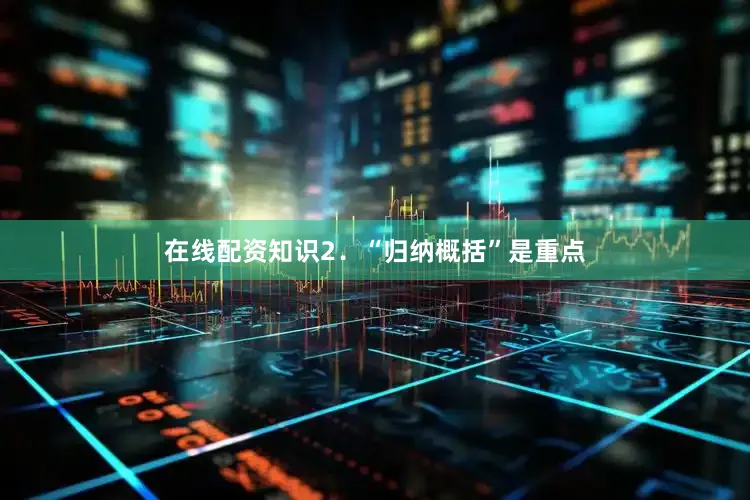在线配资知识2．“归纳概括”是重点